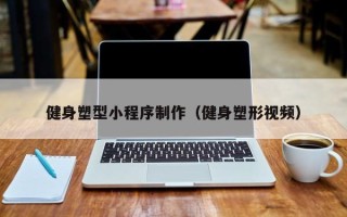 廊坊健身塑型小程序制作（健身塑形视频）