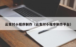 廊坊云支付小程序制作（云支付小程序制作平台）