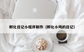 廊坊孵化日记小程序制作（孵化小鸡的日记）