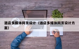廊坊酒店多媒体网页设计（酒店多媒体网页设计方案）